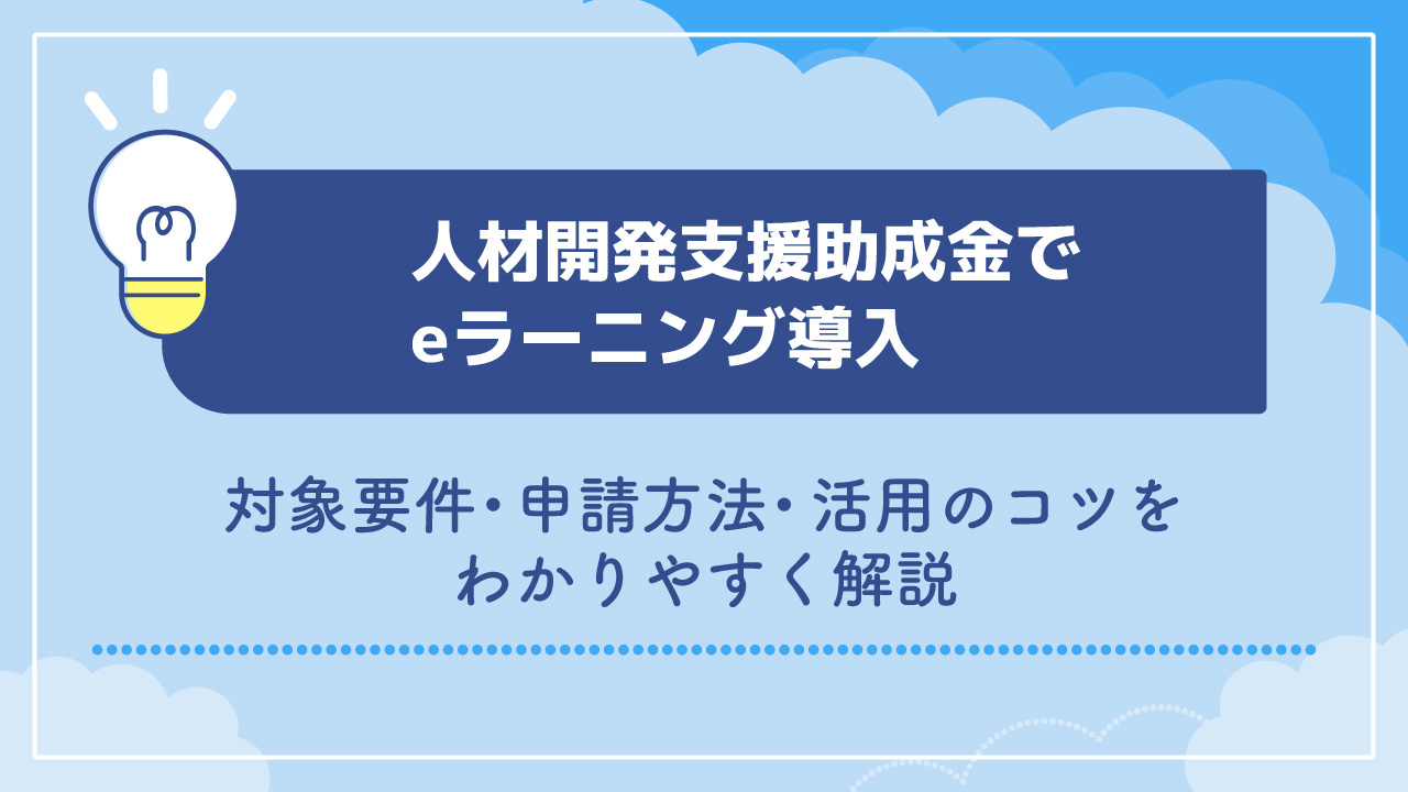 人材開発支援助成金でeラーニング導入｜対象要件・申請方法・活用のコツをわかりやすく解説