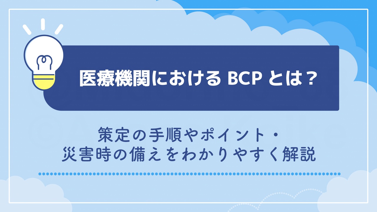 医療機関におけるBCPとは？策定の手順やポイント・災害時の備えをわかりやすく解説