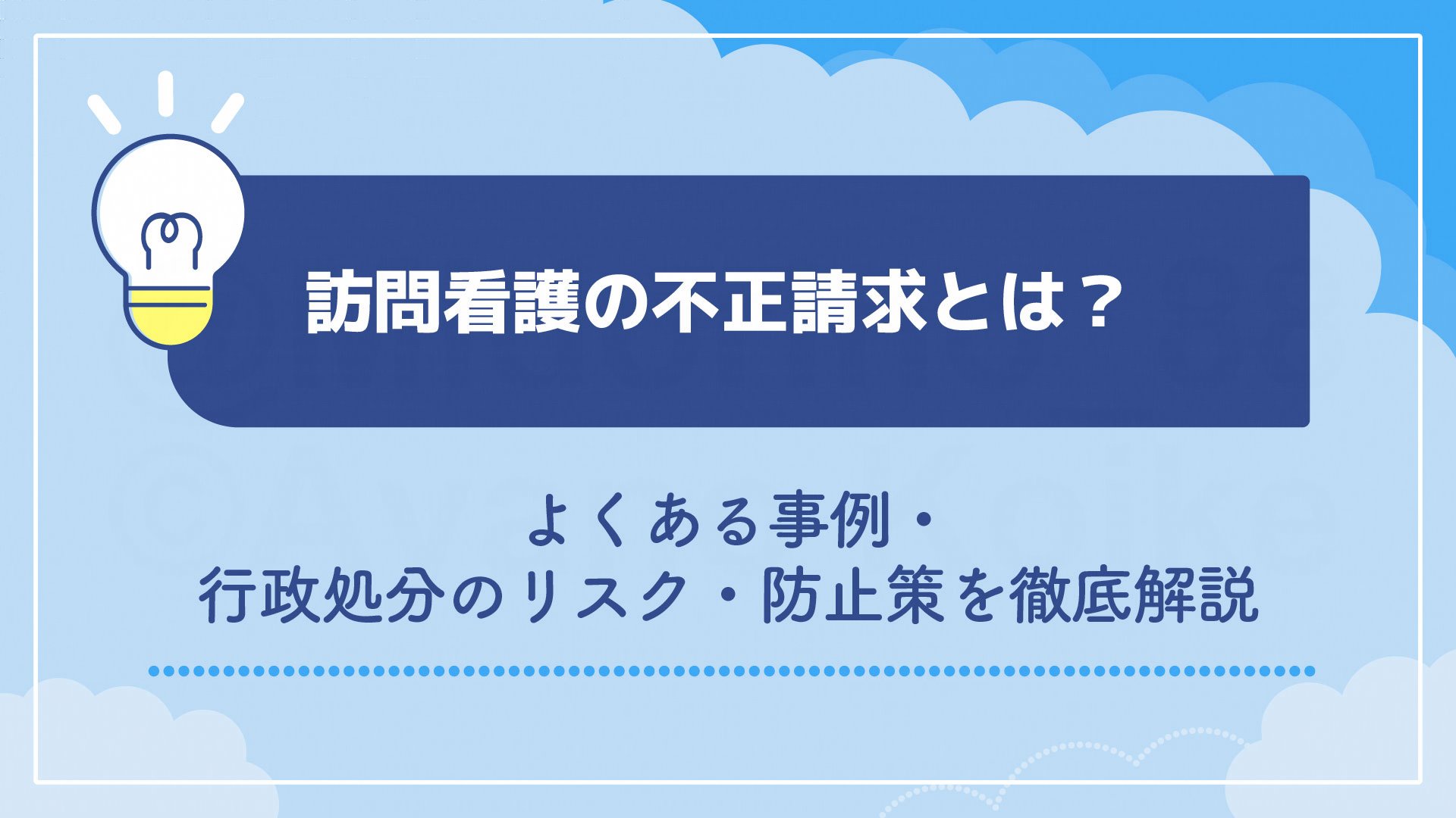 訪問看護の不正請求とは？よくある事例・行政処分のリスク・防止策を徹底解説
