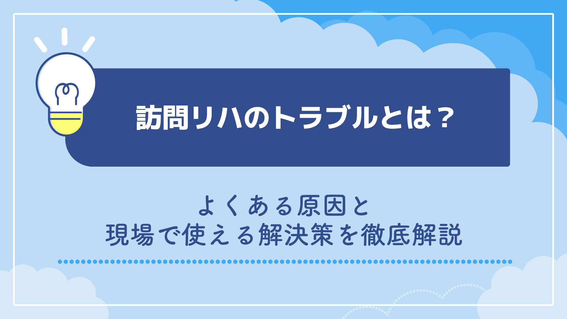 訪問リハのトラブルとは？よくある原因と現場で使える解決策を徹底解説