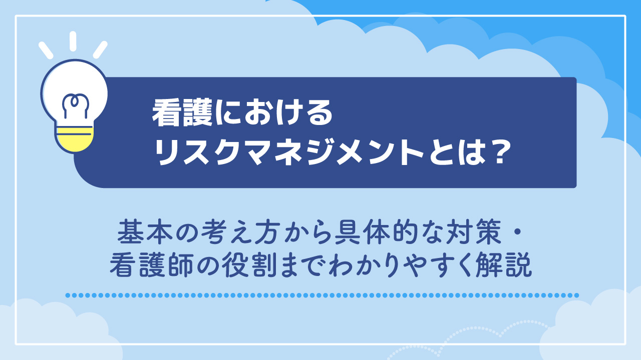 看護におけるリスクマネジメントとは？基本の考え方から具体的な対策・看護師の役割までわかりやすく解説