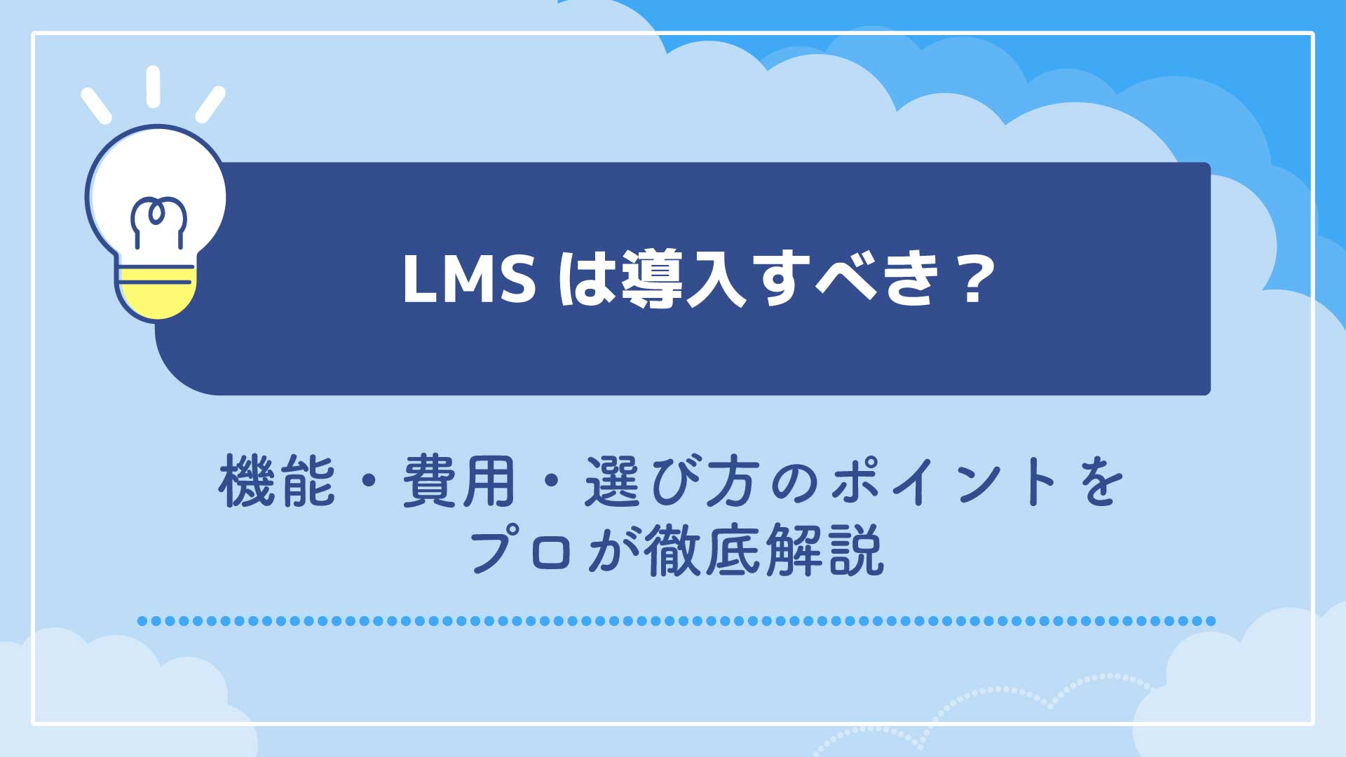 LMSは導入すべき？機能・費用・選び方のポイントをプロが徹底解説